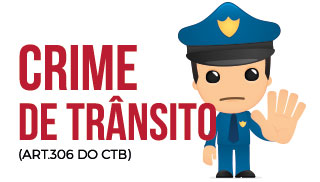 Imagem ilustrada com policial fazendo sinal de pare. Com o texto: Crime de trânsito (Art. 306 do CTB)